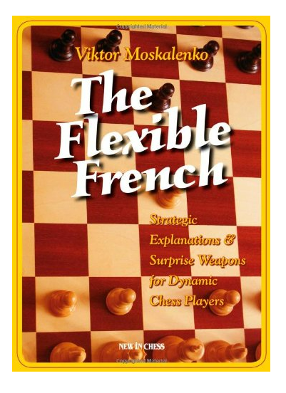 The Flexible French: Strategic Explanations & Surprise Weapons For Dynamic Chess Players Paperback